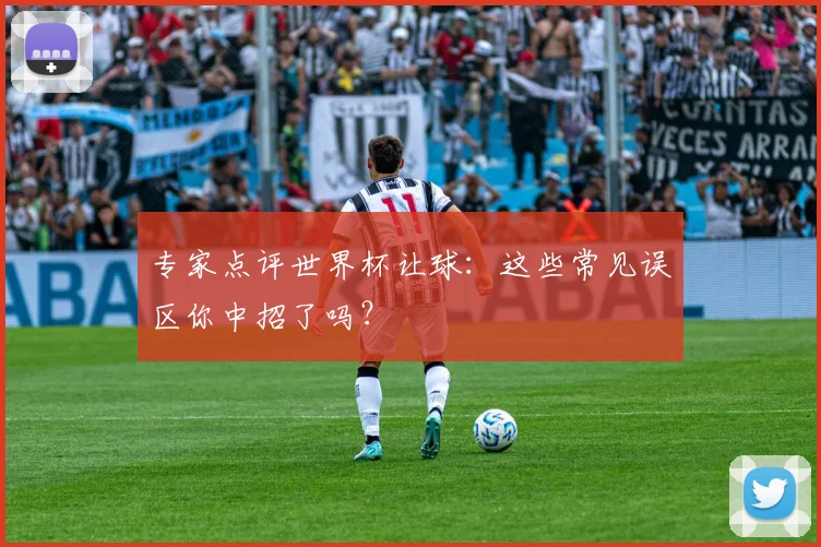 专家点评世界杯让球：这些常见误区你中招了吗？