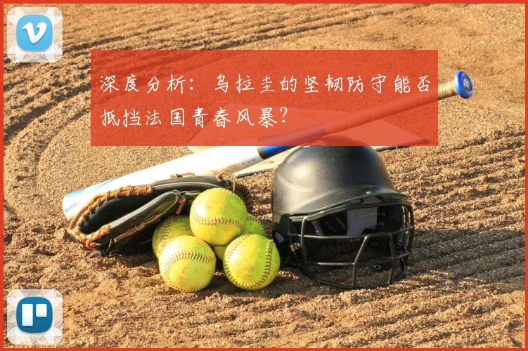 深度分析：乌拉圭的坚韧防守能否抵挡法国青春风暴？