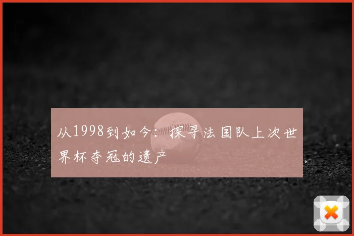 从1998到如今：探寻法国队上次世界杯夺冠的遗产